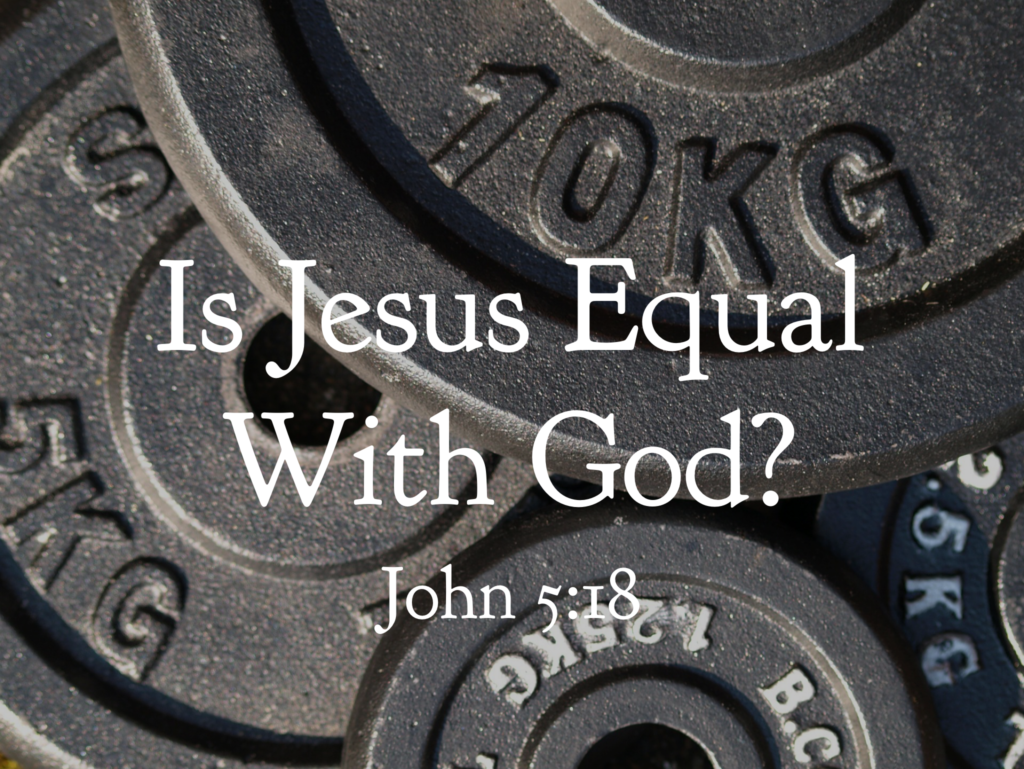 Is Jesus Equal With God An Examination Of John 5 18 One God Worship